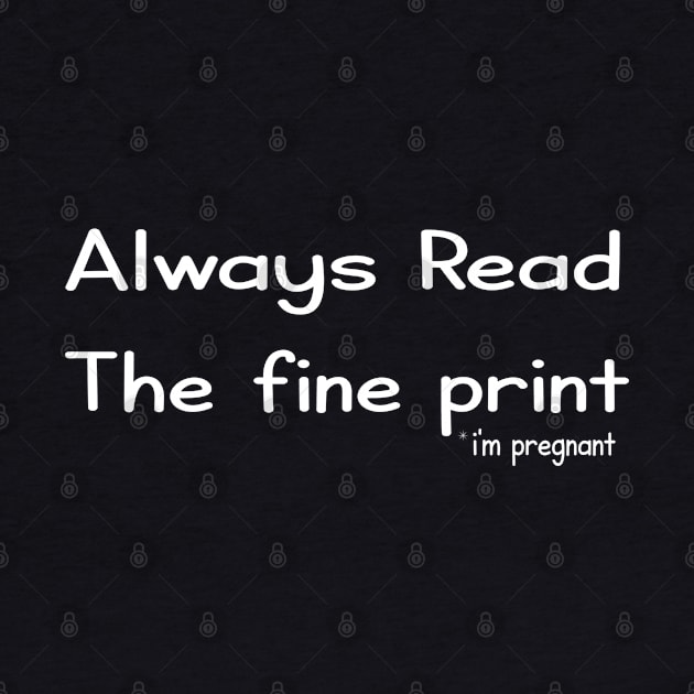 always read the fine print I'm Pregnant Funny Pregnancy Gift Idea by FabulousDesigns